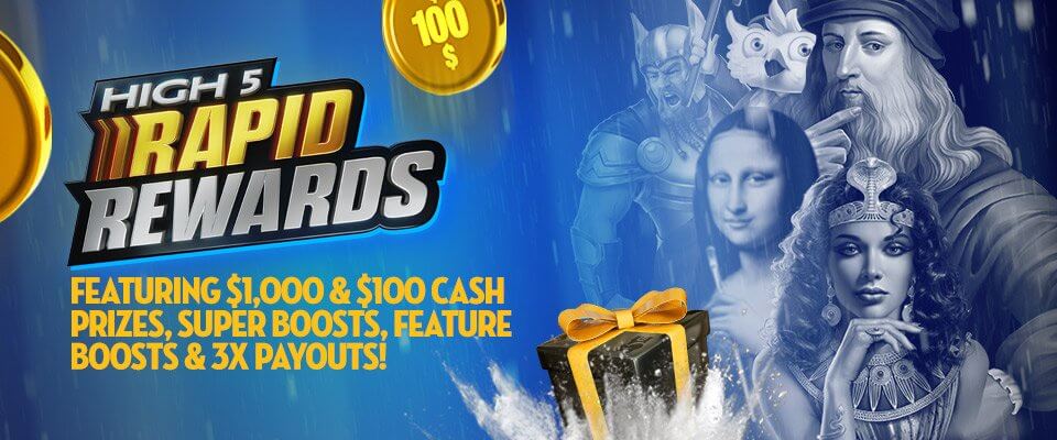 Month of Rapid Rewards! Simply play your favorite High 5 games for a chance to win $50,000 in cash and gifts!